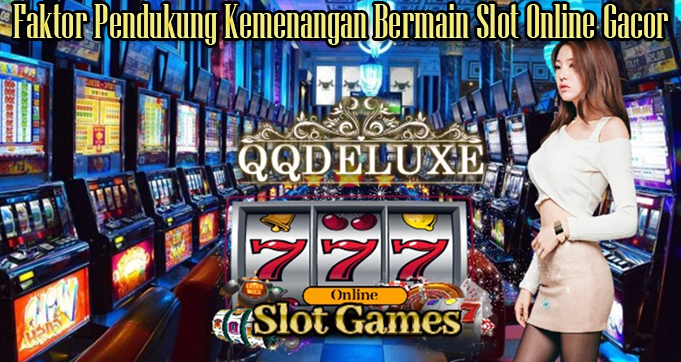 Faktor Pendukung Kemenangan Bermain Slot Online Gacor