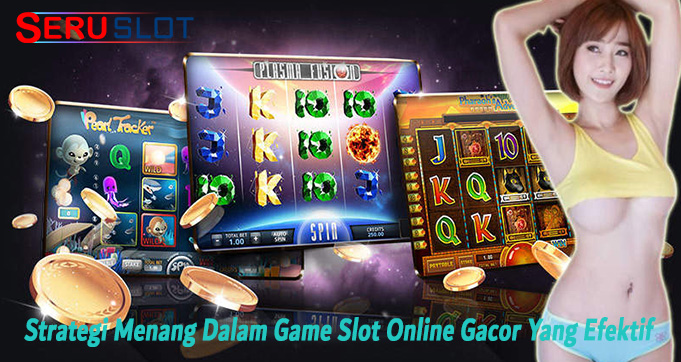 Strategi Menang Dalam Game Slot Online Gacor Yang Efektif