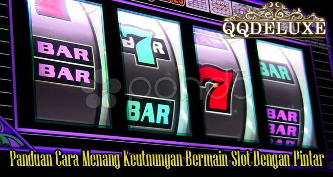 Panduan Cara Menang Keutnungan Bermain Slot Dengan Pintar