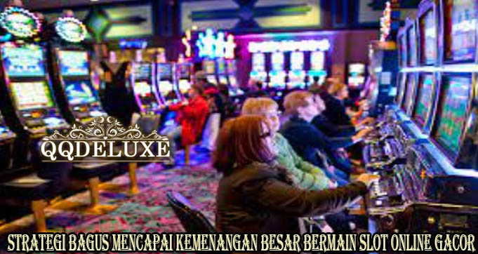 Strategi Bagus Mencapai Kemenangan Besar Bermain Slot Online Gacor