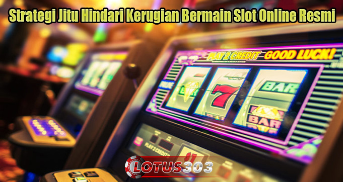 Strategi Jitu Hindari Kerugian Bermain Slot Online Resmi