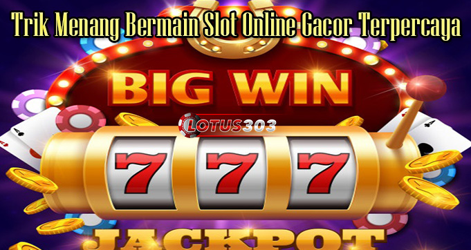 Trik Menang Bermain Slot Online Gacor Terpercaya