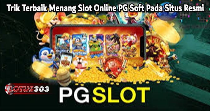 Trik Terbaik Menang Slot Online PG Soft Pada Situs Resmi