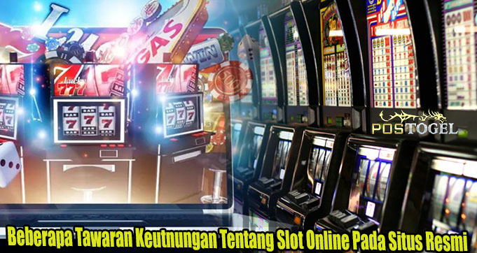 Beberapa Tawaran Keutnungan Tentang Slot Online Pada Situs Resmi