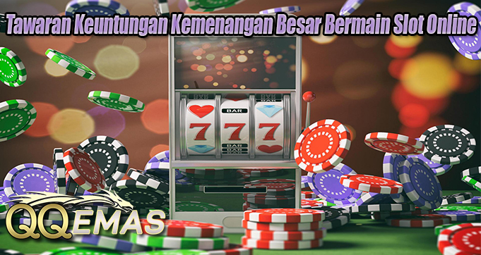 Tawaran Keuntungan Kemenangan Besar Bermain Slot Online