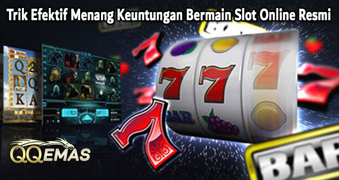 Trik Efektif Menang Keuntungan Bermain Slot Online Resmi