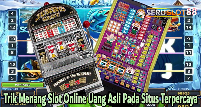 Trik Menang Slot Online Uang Asli Pada Situs Terpercaya