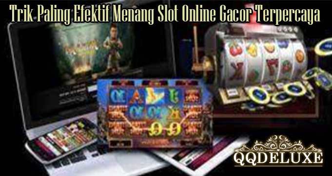 Trik Paling Efektif Menang Slot Online Gacor Terpercaya