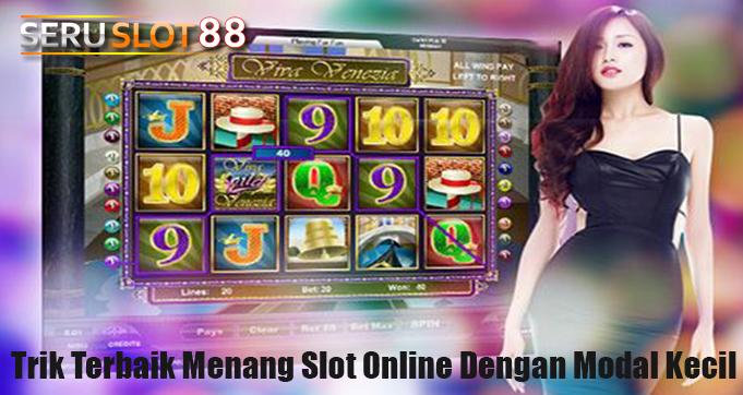 Trik Terbaik Menang Slot Online Dengan Modal Kecil